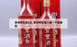 贵州荷花酒1元_贵州荷花酒53度一斤酱香型