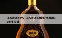 江苏老酒42%_江苏老酒42度价格典藏30年多少钱